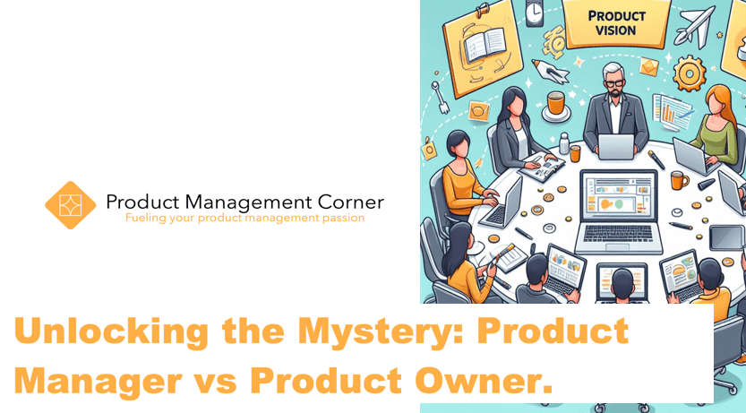 Unlocking the Mystery: Product Manager vs Product&nbsp;Owner